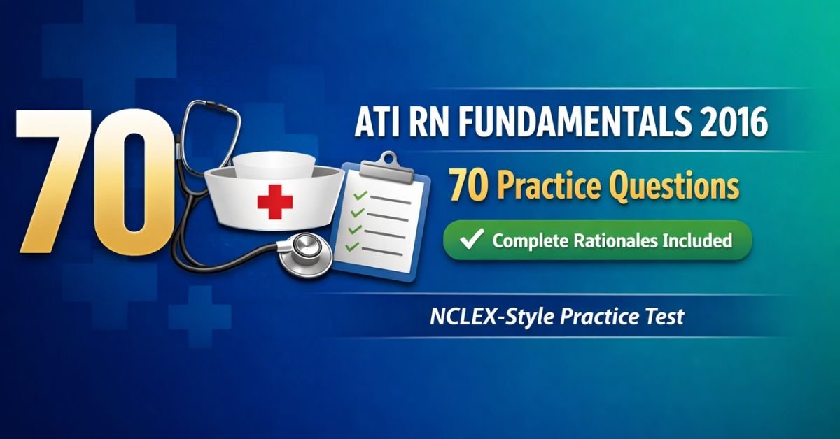 ATI RN Fundamentals 2016 proctored exam with 70 practice questions and complete rationales for NCLEX preparation